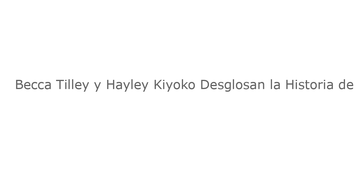Becca Tilley y Hayley Kiyoko Desglosan la Historia de su Propuesta