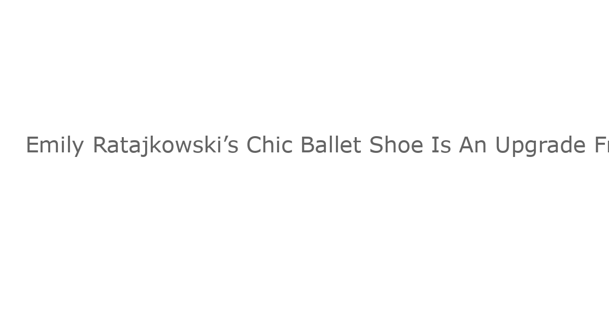 Emily Ratajkowski’s Chic Ballet Shoe Is An Upgrade From Flip-Flops — Get Her Exact Pair for Just $60
