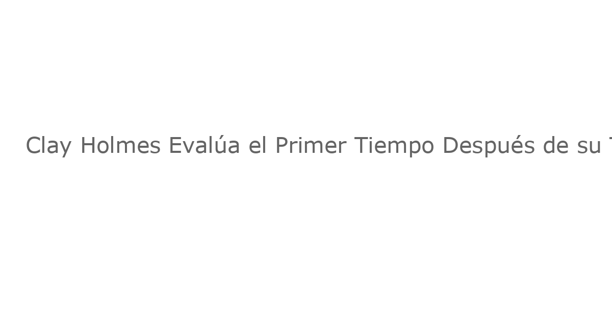 Clay Holmes Evalúa el Primer Tiempo Después de su Transición a Titular