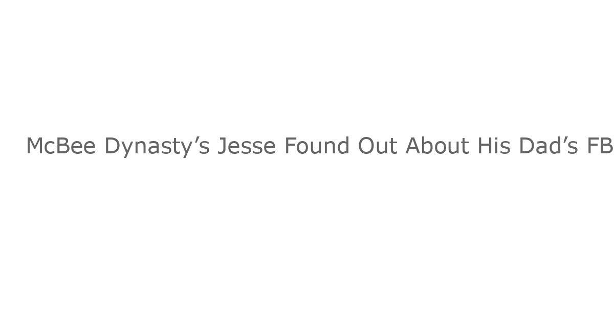 McBee Dynasty’s Jesse Found Out About His Dad’s FBI Investigation on Camera