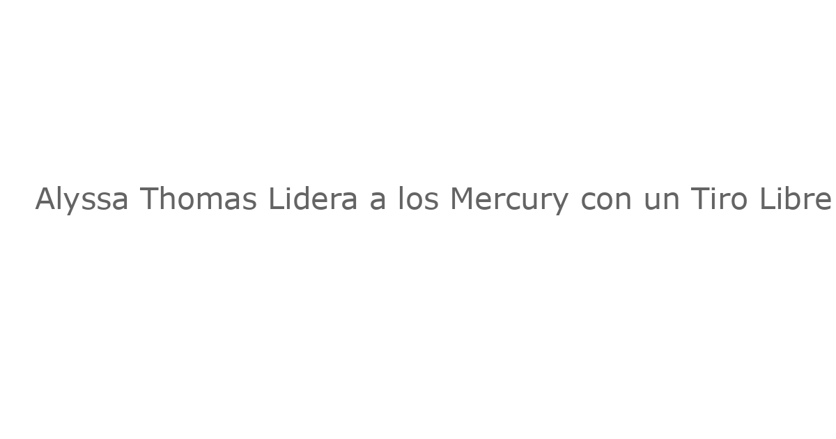 Alyssa Thomas Lidera a los Mercury con un Tiro Libre en el Último Segundo Sobre las Valkyries