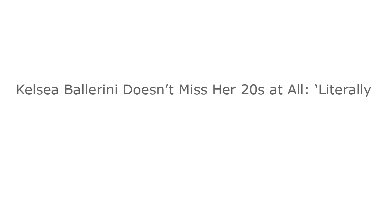Kelsea Ballerini Doesn’t Miss Her 20s at All: ‘Literally Kill Me’