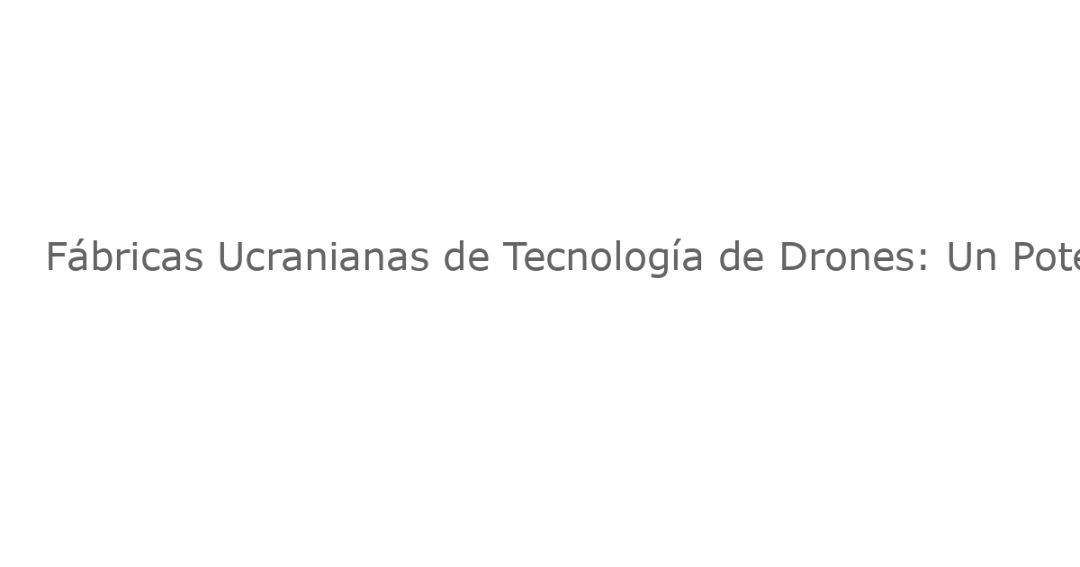 Fábricas Ucranianas de Tecnología de Drones: Un Potencial Asistencia para el Ejército Estadounidense