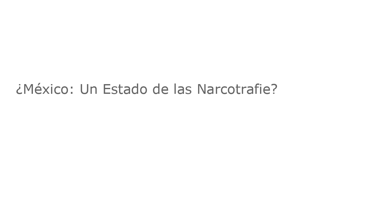 ¿México: Un Estado de las Narcotrafie?