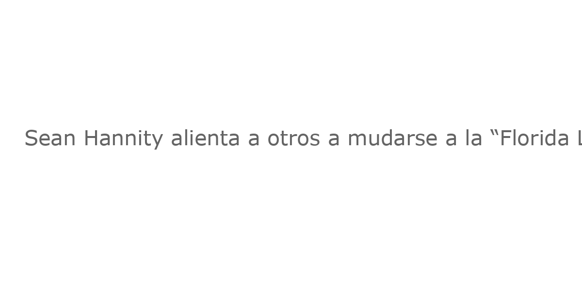 Sean Hannity alienta a otros a mudarse a la “Florida Libre” si Mamdani es electo