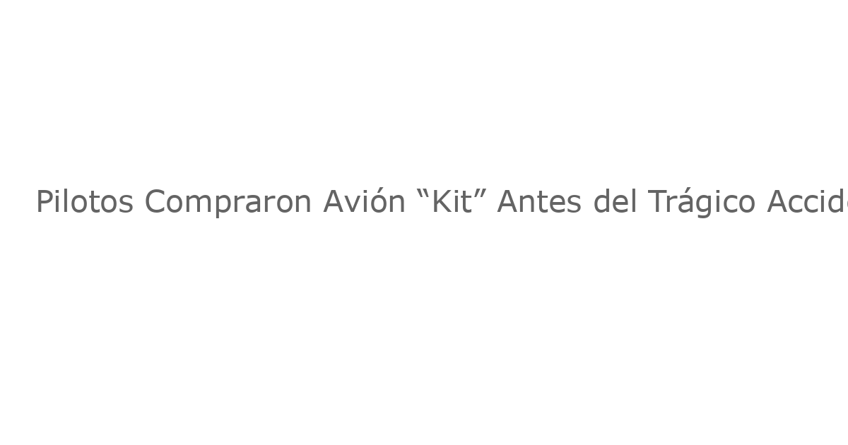 Pilotos Compraron Avión “Kit” Antes del Trágico Accidente en Colorado, Revela Investigación