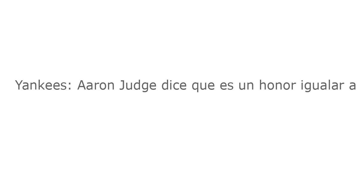 Yankees: Aaron Judge dice que es un honor igualar a A-Rod en la lista de jonrones históricos