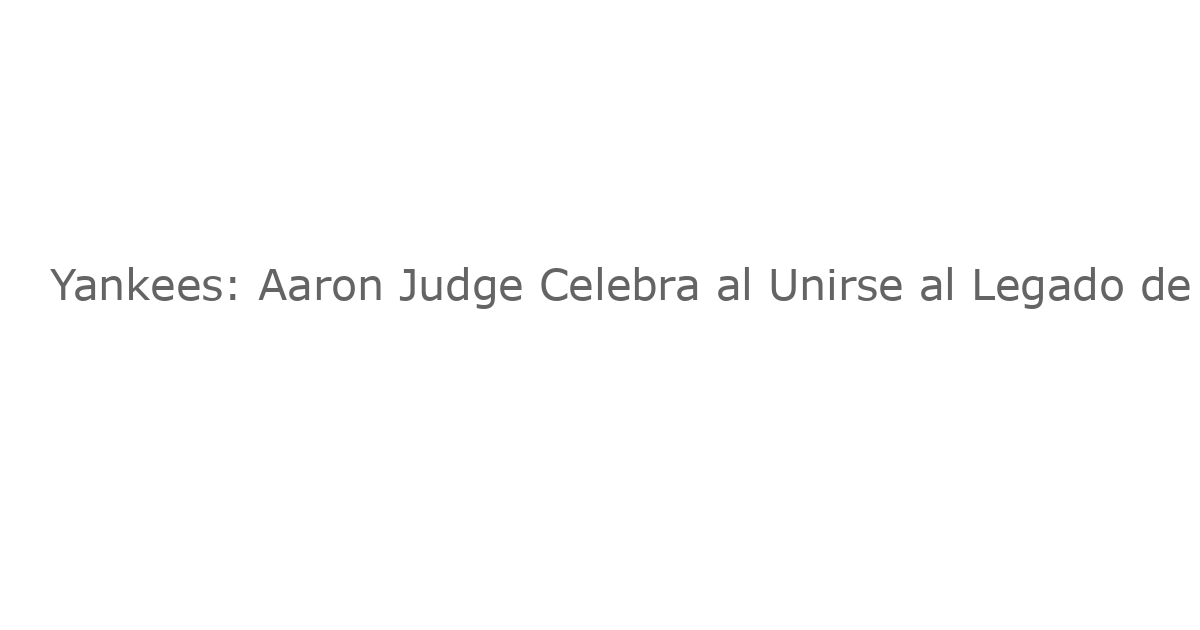 Yankees: Aaron Judge Celebra al Unirse al Legado de A-Rod en la Lista de Todos los Tiempos de Jonrones