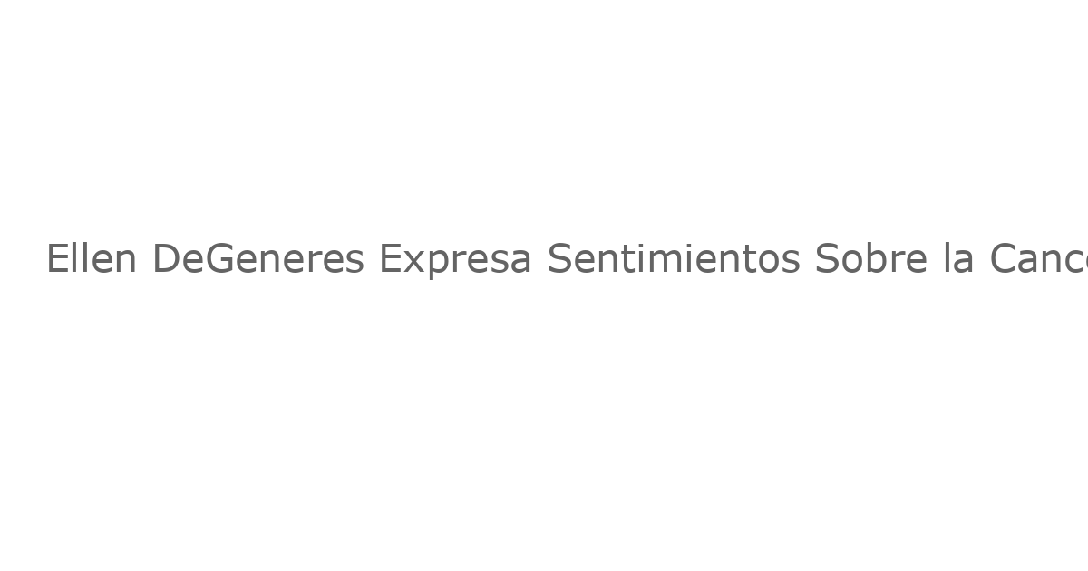 Ellen DeGeneres Expresa Sentimientos Sobre la Cancelación de “The Late Show” de Stephen Colbert