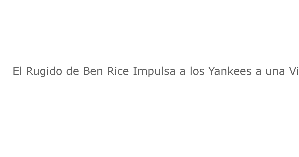 El Rugido de Ben Rice Impulsa a los Yankees a una Victoria Clave Contra los Blue Jays
