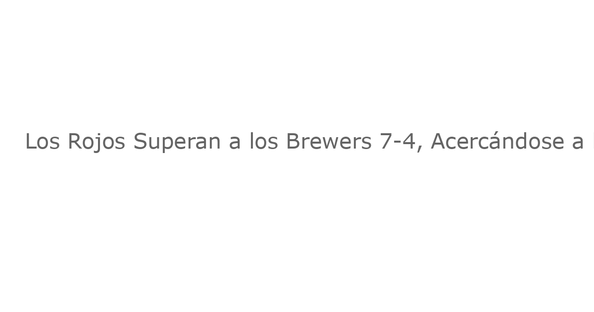 Los Rojos Superan a los Brewers 7-4, Acercándose a la Clasificación de Playoffs