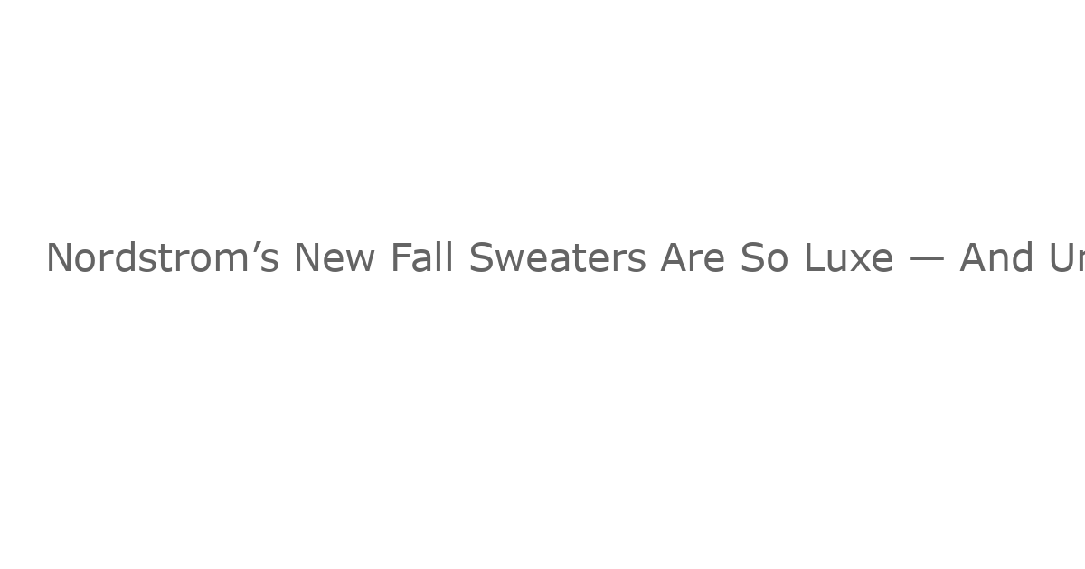 Nordstrom’s New Fall Sweaters Are So Luxe — And Under $50