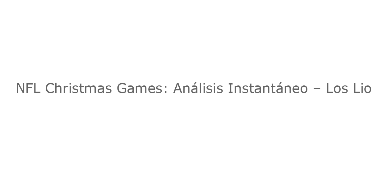 NFL Christmas Games: Análisis Instantáneo – Los Lions son derribados y la Carrera por los Playoffs se Define