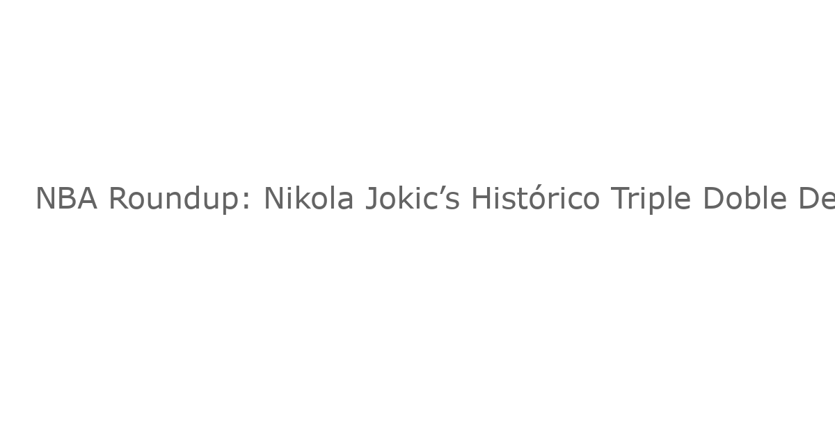 NBA Roundup: Nikola Jokic’s Histórico Triple Doble Demasiado para los Lobos en Tiempo Extra