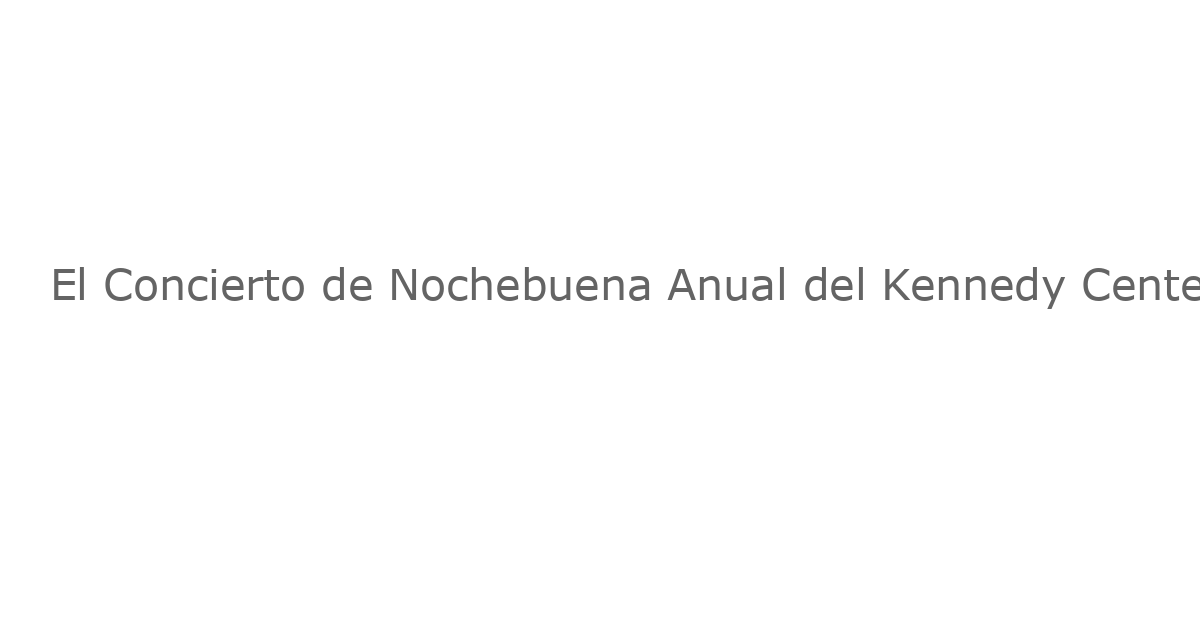 El Concierto de Nochebuena Anual del Kennedy Center Cancelado Debido al Cambio de Nombre de Trump